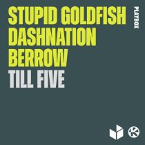 Stupid Goldfish, Dashnation, Berrow – Till Five (Extended Mix)