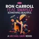 Ron Carroll, SWAYLÓ – Something Beautiful (A Michael Gray Remix)