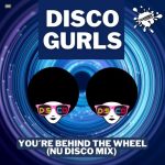 Disco Gurls – You’re Behind The Wheel