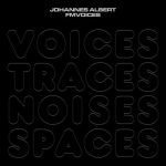 Johannes Albert – Voices Traces Noises Spaces