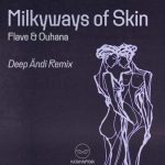 Flave, Ouhana – Milkyways of Skin (Deep Ändi Remix)
