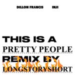 Dillon Francis, longstoryshort, INJI – Pretty People (longstoryshort Remix)