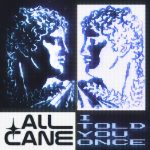 All Cane – I Told You Once (Extended Mix)
