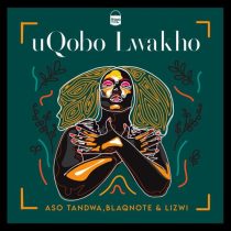 Lizwi, Aso Tandwa, Blaq Note – Uqobo Lwakho