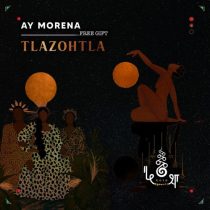 Tlazohtla – Ay Morena