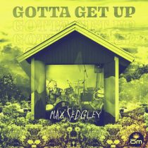 Max Sedgley – Gotta Get Up