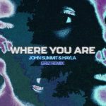 John Summit, Hayla – Where You Are – GRiZ Remix