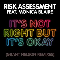 Risk Assessment, Monica Blaire, Grant Nelson – It’s Not Right But It’s Okay (Grant Nelson Remixes)