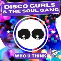 Disco Gurls, The Soul Gang – Who U Think