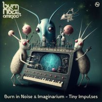 Burn In Noise & Imaginarium – Tiny Impulses