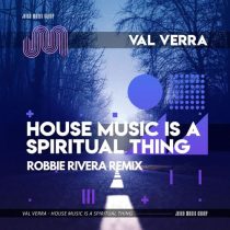 Val Verra, Robbie Rivera – House Music is a Spiritual Thing (Robbie Rivera Remix)
