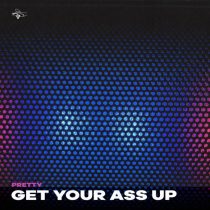 Pretty – Get Your Ass Up