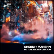 MANSHN & Sherm – No Tomorrow In Chicago