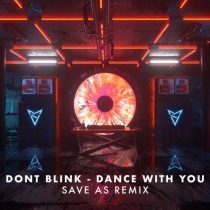 DONT BLINK – DANCE WITH YOU (Save As Remix)