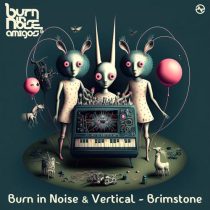 Burn In Noise & Vertical – Brimstone