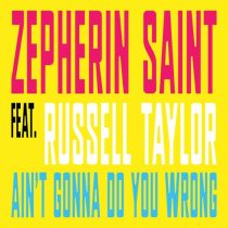 Zepherin Saint, Russell Taylor – Ain’t Gonna Do You Wrong