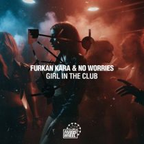 No Worries & Furkan Kara – Girl In The Club