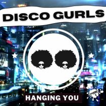 Disco Gurls – Hanging You