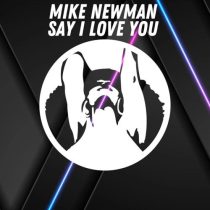 Mike Newman – Say I Love You  (Original Mix)