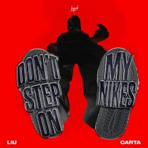 Liu & Carta – Don’t Step On My Nikes