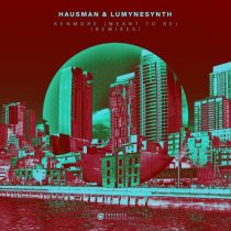 Hausman & Lumynesynth – Kenmore (Meant To Be) [Remixes]