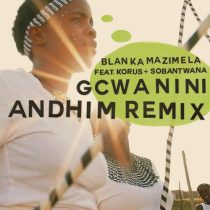 Korus, Blanka Mazimela & Sobantwana – Gcwanini (Andhim Remix)