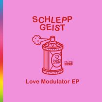 Schlepp Geist – Love Modulator EP