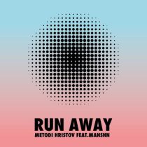 Metodi Hristov & MANSHN – Run Away
