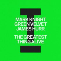Mark Knight, Green Velvet & James Hurr – The Greatest Thing Alive