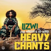 Ed-ward, Lizwi & Zulu Mageba – Heavy Chants