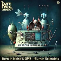 GMS & Burn In Noise – Burnin Scientists