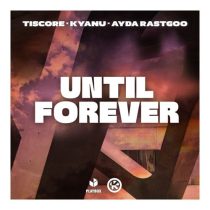 Tiscore, KYANU & Ayda Rastgoo – Until Forever (Extended Mix)