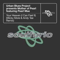 Urban Blues Project, Mother of Pearl & Pearl Mae – Your Heaven (I Can Feel It) – Micky More & Andy Tee Extended Remix