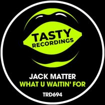 Jack Matter – What U Waitin’ For