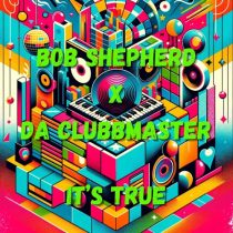 Da Clubbmaster & Bob Shepherd – It’s True
