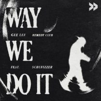 Scrufizzer, Remedy Club & GEE LEE – Way We Do It feat. Scrufizzer
