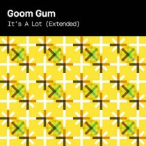 Goom Gum – It’s A Lot (Extended)
