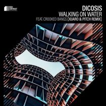 Dicosis & Crooked Bangs, XiJaro & Pitch – Walking On Water (XiJaro & Pitch Remix)