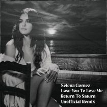 Return To Saturn – Selena Gomez – Lose You To Love Me (Return To Saturn Unofficial Remix)