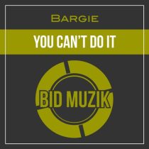 Bargie – You Can’t Do It