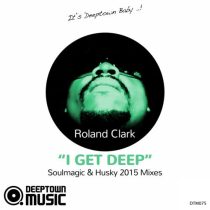 Roland Clark – I Get Deep (Soulmagic & Husky 2015 Mixes)