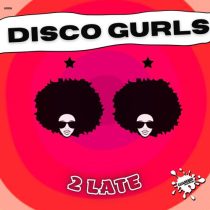 Disco Gurls – 2 Late