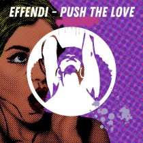 DJ Effendi – Push the Love  (Original Mix)