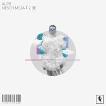 Aleb – Never Meant 2 Be