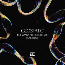 Geostatic – Just Wanna / Echoes of You feat. Felov