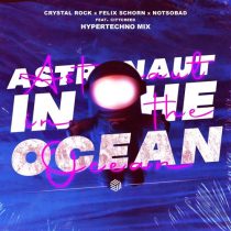 Crystal Rock, Felix Schorn, NOTSOBAD & Citycreed – Astronaut In The Ocean (Hypertechno Mix)