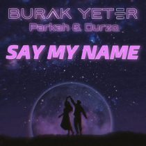 Burak Yeter & PARKAH & DURZO – Say My Name (Extended Mix)