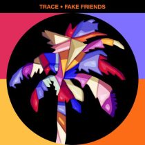 Trace (UZ) – Fake Friends