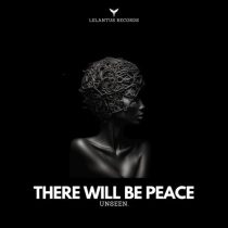 Unseen. – There Will Be Peace