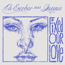 Eli Escobar, Eli Escobar & Queenie – Fixed Our Love – EP